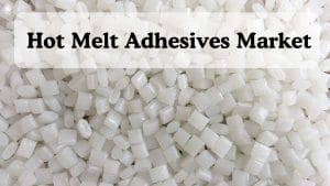 Hot Melt Adhesives Market