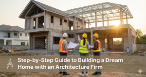 Step-by-Step Guide to Building a Dream Home with an Architecture Firm