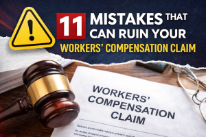 11 Mistakes That Can Ruin Your Workers' Compensation Claim.”