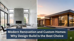 Modern Renovation and Custom Homes Why Design-Build Is the Best Choice