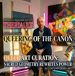 French Canadian artist Theriault part of the Queering of the Canon and Queer Art Curation Sacred Geometry Rewrites Power in Contemporary Art