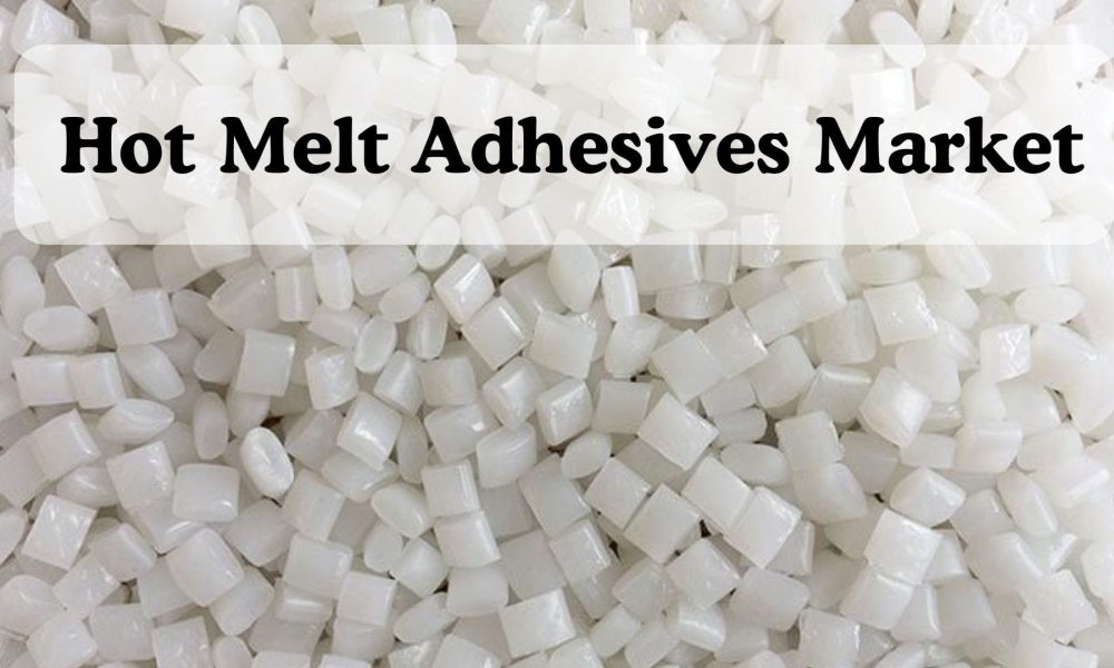 Hot Melt Adhesives Market